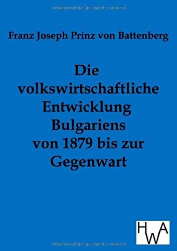 Die Volkswirtschaftliche Entwicklung Bulgariens Von 1879 Bis Zur Gegenwart