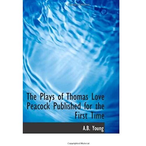 The Plays Of Thomas Love Peacock Published For The First Time