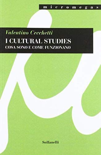 Cecchetti, V: I Cultural Studies. Cosa Sono E Come Funzionan