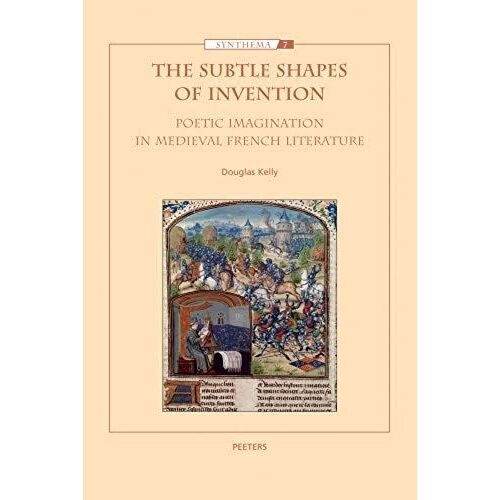 The Subtle Shapes Of Invention: Poetic Imagination In Medieval French Literature