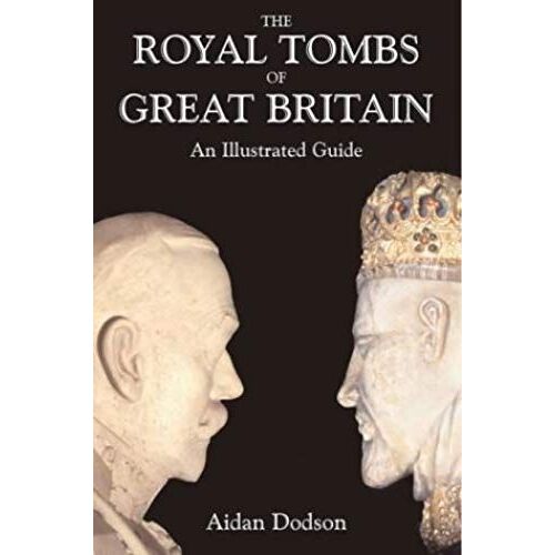 The Royal Tombs Of Great Britain: An Illustrated History