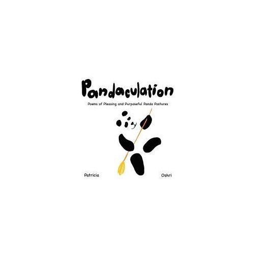 Pandaculation: Poems Of Pleasing And Purposeful Panda Postures