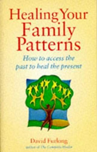 Healing Your Family Patterns: How To Access The Past To Heal The Present
