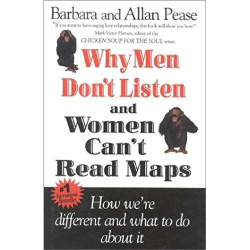 Why Men Don't Listen & Women Can't Read Maps: How We're Different And What To Do About It