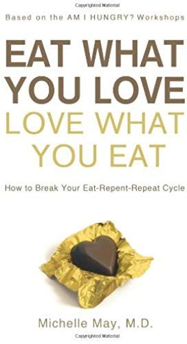 Eat What You Love - Love What You Eat: How To Break Your Eat-Repent-Repeat Cycle