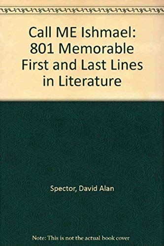 Call Me Ishmael: 801 Memorable First And Last Lines In Literature