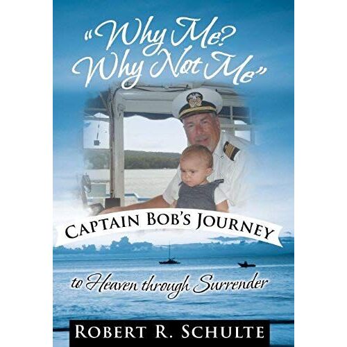 Why Me? Why Not Me Captain Bob's Journey To Heaven Through Surrender.
