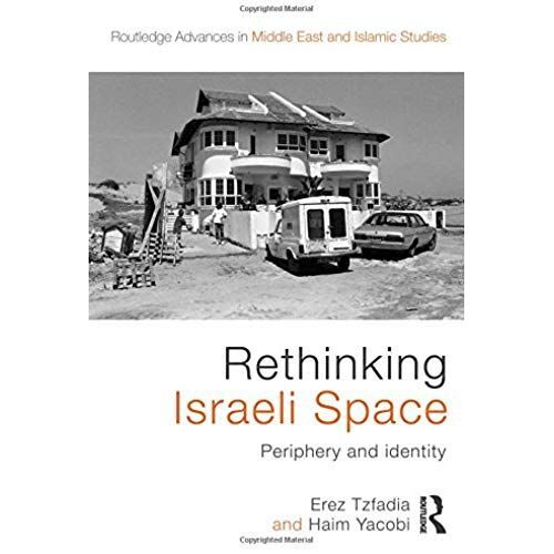 Rethinking Israeli Space: Periphery And Identity (Routledge Advances In Middle East And Islamic Studies)