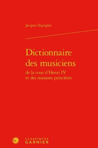Dictionnaire Des Musiciens De La Cour D'henri Iv Et Des Maisons Princières