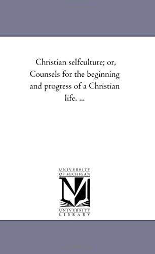 Christian Self-Culture; Or, Counsels For The Beginning And Progress Of A Christian Life. ...