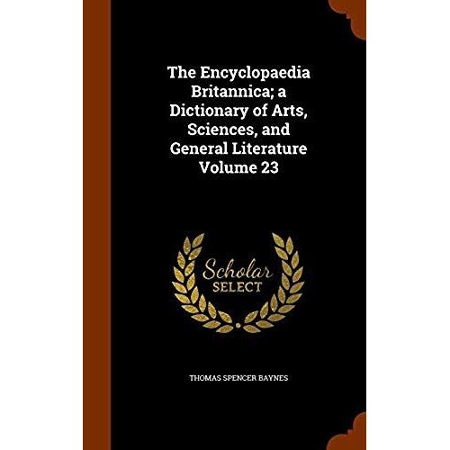The Encyclopaedia Britannica; A Dictionary Of Arts, Sciences, And General Literature Volume 23
