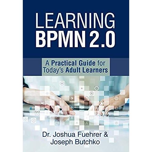 Learning Bpmn 2.0: A Practical Guide For Today's Adult Learners