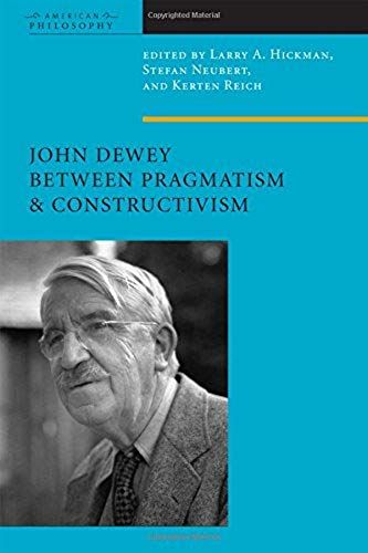 John Dewey Between Pragmatism And Constructivism