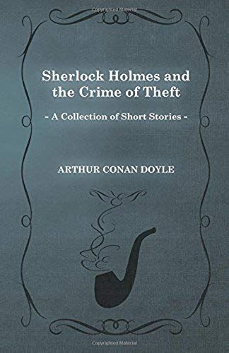 Sherlock Holmes And The Crime Of Theft;A Collection Of Short Mystery Stories - With Original Illustrations By Sidney Paget