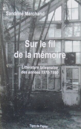 Sur Le Fil De La Mémoire - Littérature Taïwanaise Des Années 1970-1990 - Sandrine Marchand