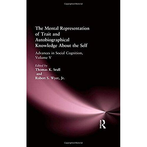 The Mental Representation Of Trait And Autobiographical Knowledge About The Self: Advances In Social Cognition, Volume V