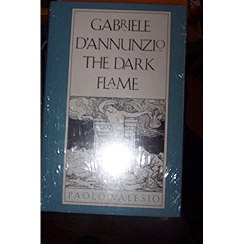 Gabriele D'annunzio: The Dark Flame