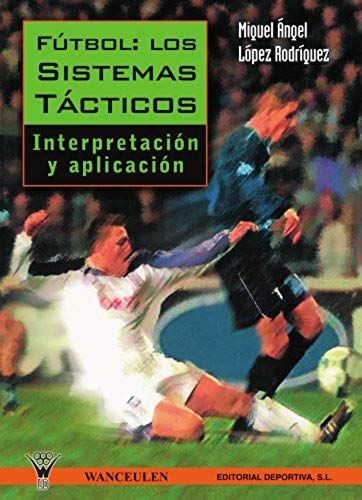 López Rodríguez, M: Fútbol: Los Sistemas Tácticos : Interpre