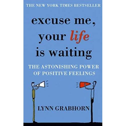 Excuse Me, Your Life Is Waiting: The Power Of Positive Feelings