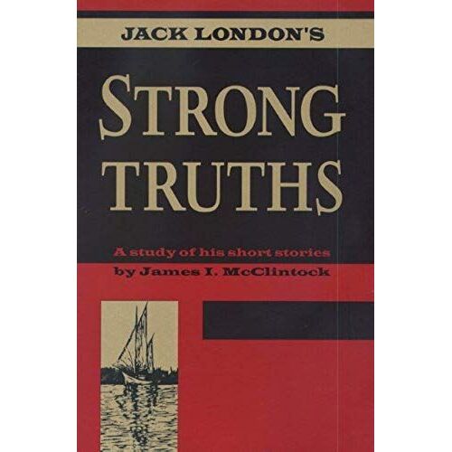 Jack London's Strong Truths: A Study Of His Short Stories