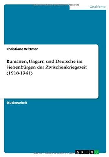 Rumänen, Ungarn Und Deutsche Im Siebenbürgen Der Zwischenkriegszeit (1918-1941)