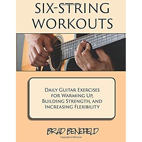 Six-String Workouts: Daily Guitar Exercises For Warming Up, Building Strength, And Increasing Flexibility