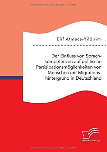 Der Einfluss Von Sprachkompetenzen Auf Politische Partizipationsmöglichkeiten Von Menschen Mit Migrationshintergrund In Deutschland