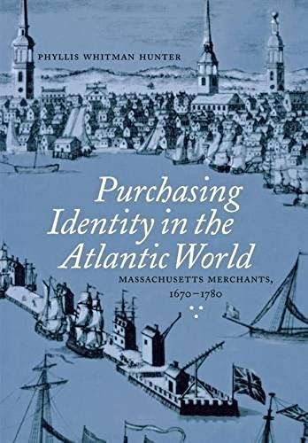 Purchasing Identity In The Atlantic World: Massachusetts Merchants, 1670-1780