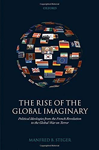 The Rise Of The Global Imaginary: Political Ideologies From The French Revolution To The Global War On Terror