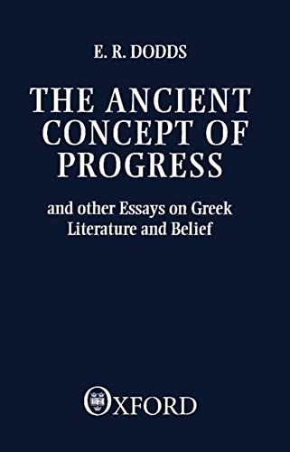 The Ancient Concept Of Progress And Other Essays On Greek Literature And Belief