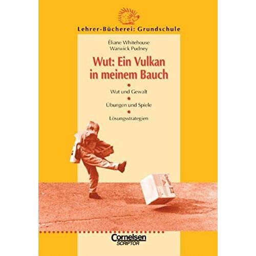 Wut: Ein Vulkan In Meinem Bauch: Wut Und Gewalt, Übungen Und Spiele, Lösungsstrategien