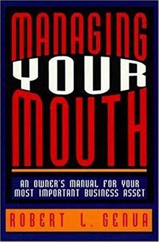 Managing Your Mouth: An Owner's Manual For Your Most Important Business Asset