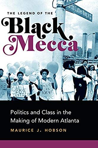 The Legend Of The Black Mecca: Politics And Class In The Making Of Modern Atlanta