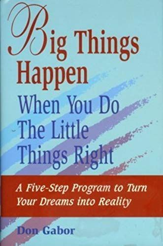 Big Things Happen When You Do The Little Things Right: A Five-Step Program To Turn Your Dreams Into Reality