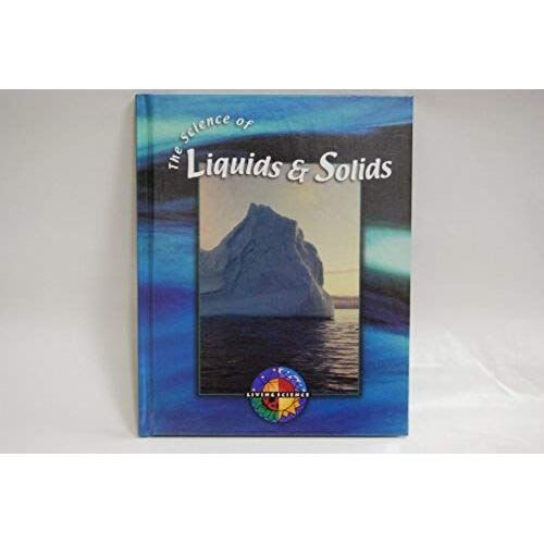 The Science Of Liquids & Solids (Living Science (Gareth Stevens))