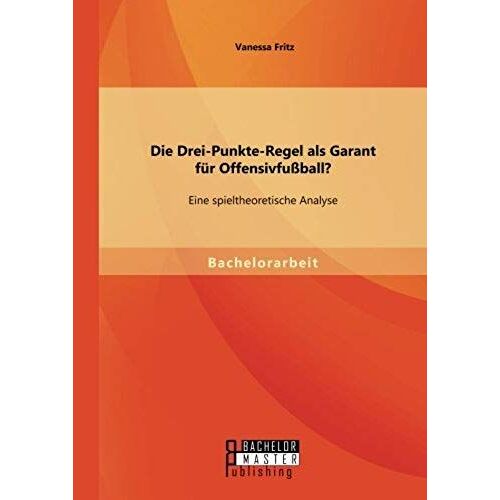 Die Drei-Punkte-Regel Als Garant Für Offensivfußball? Eine Spieltheoretische Analyse