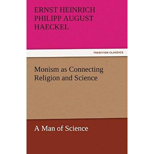 Monism As Connecting Religion And Science A Man Of Science