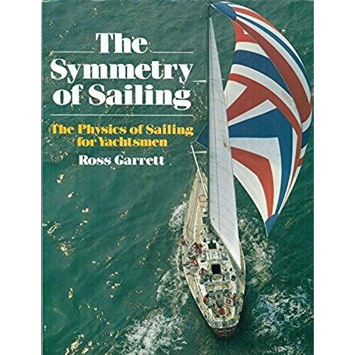 The Symmetry Of Sailing: The Physics Of Sailing For Yachtsmen