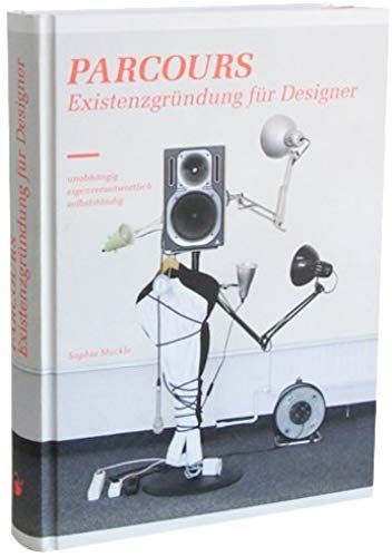 Parcours: Existenzgründung Für Designer. Unabhängig - Eigenverantwortlich - Selbständig
