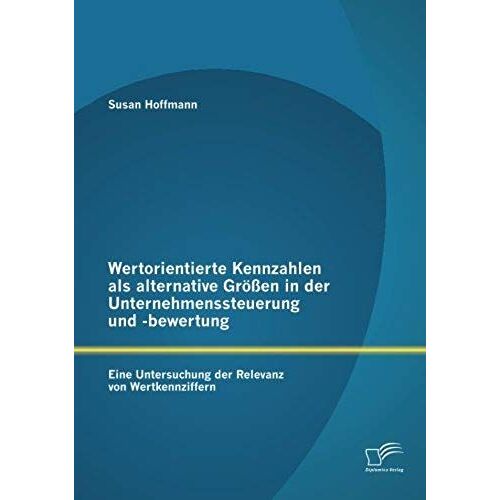 Wertorientierte Kennzahlen Als Alternative Größen In Der Unternehmenssteuerung Und -Bewertung: Eine Untersuchung Der Relevanz Von Wertkennziffern