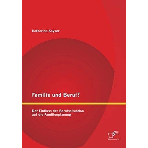 Familie Und Beruf? Der Einfluss Der Berufssituation Auf Die Familienplanung