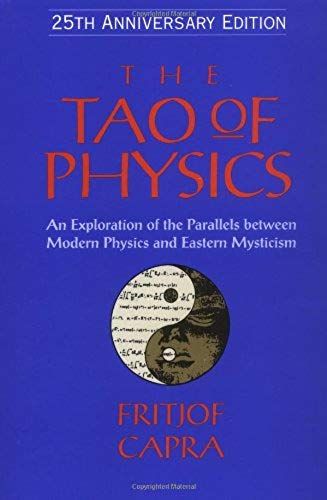 The Tao Of Physics: An Exploration Of The Parallels Between Modern Physics And Eastern Mysticism: An Exploration Of The Parallels Between Modern Physics And Eastern Mysticism: 25th Anniversary Edition