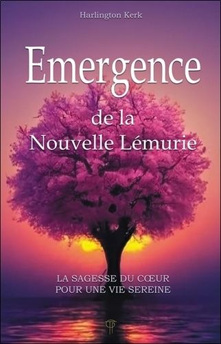 Emergence De La Nouvelle Lémurie - La Sagesse Du Coeur Pour Une Vie Sereine