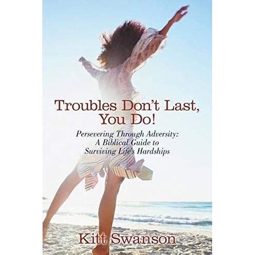 Troubles Don't Last, You Do!