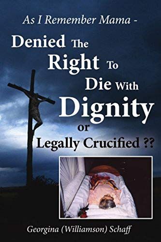 As I Remember Mama - Denied The Right To Die With Dignity Or Legally Crucified ??