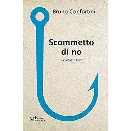 Confortini, B: Scommetto Di No. 25 Racconti Brevi