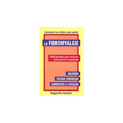 La Fibromyalgie - Comment Se Refaire Une Santé
