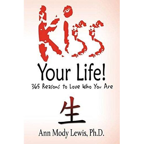 Kiss Your Life! 365 Reasons To Love Who You Are