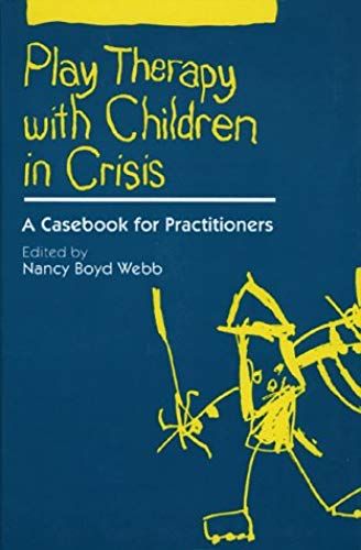 Play Therapy With Children In Crisis: Individual, Group, And Family Treatment: A Casebook For Practitioners
