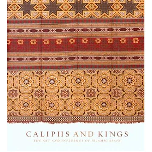 Caliphs And Kings: The Art And Influence Of Islamic Spain